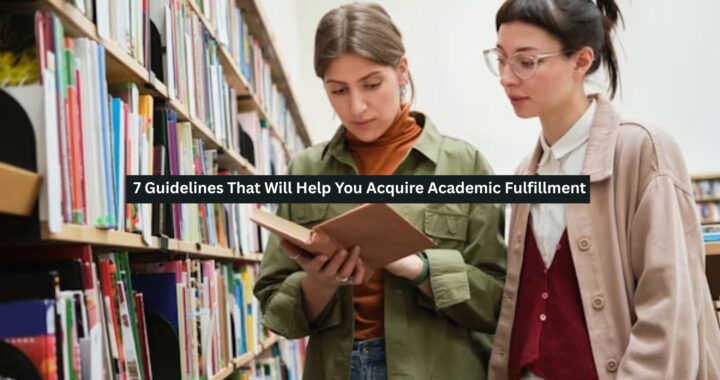 7 Guidelines That Will Help You Acquire Academic Fulfillment