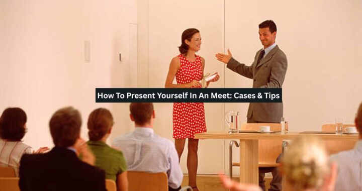 How To Present Yourself In An Meet: Cases & Tips