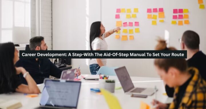 Career Development: A Step-With The Aid-Of-Step Manual To Set Your Route