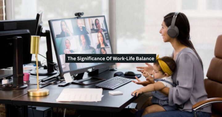 The Significance Of Work-Life Balance