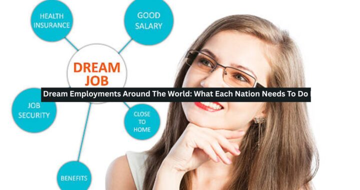 Dream Employments Around The World: What Each Nation Needs To Do For A Living